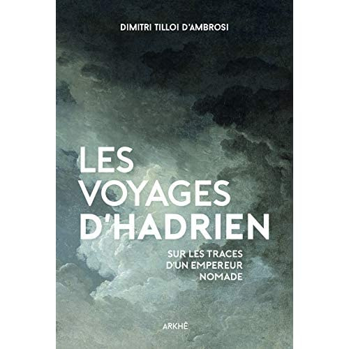 Les voyages d'Hadrien. Sur les traces d'un empereur nomade