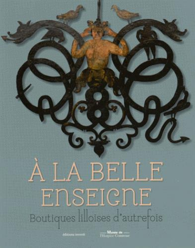 A la belle enseigne. Boutiques lilloises d'autrefois