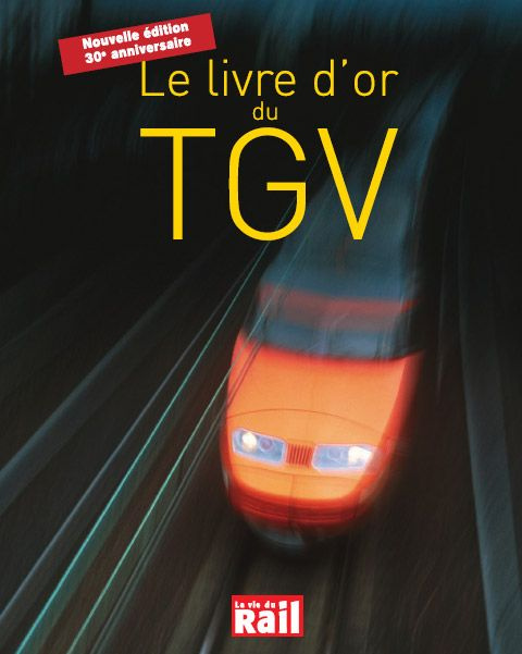 Le Livre d'or du TGV. 30 ans d'aventures et de passion pour l'une des plus belles réussites français