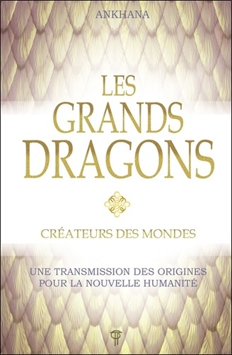 Les grands dragons, Créateurs des mondes. Une transmission des origines pour la nouvelle humanité