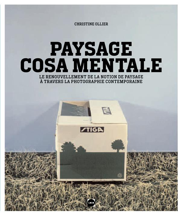 Paysage Cosa Mentale. Le renouvellement de la notion de paysage à travers la photographie contempora