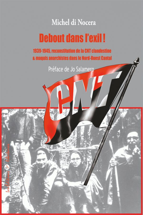 Debout dans l'exil ! 1939-1945 : reconstitution de la CNT clandestine et maquis anarchistes dans le