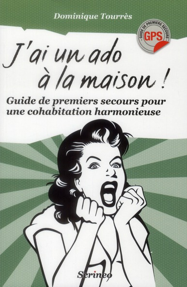 J'ai un ado à la maison ! Guide de premiers secours pour une cohabitation harmonieuse