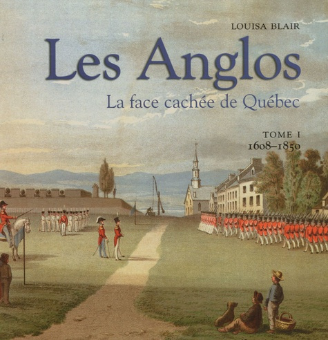 Les Anglos. La face cachée de Québec Tome 1, 1608-1850