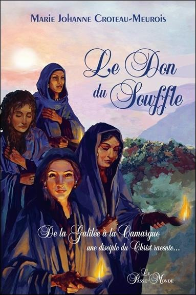 Le don du souffle. De la Galilée à la Camargue, une disciple du Christ raconte...