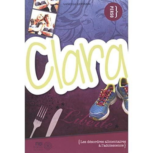 Clara. Surmonter les troubles alimentaires à l'adolescence