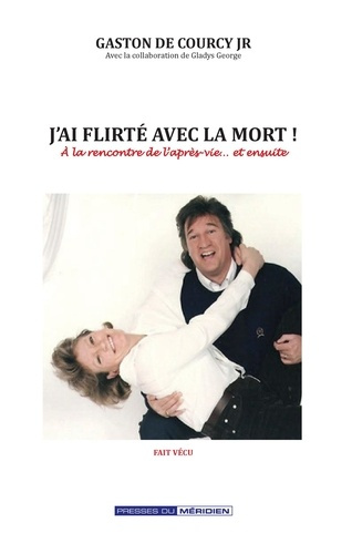J'ai flirté avec la mort ! A la rencontre de l'après-vie... et ensuite