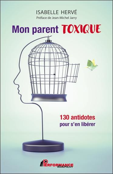 Mon parent toxique. 130 antidotes pour s'en libérer