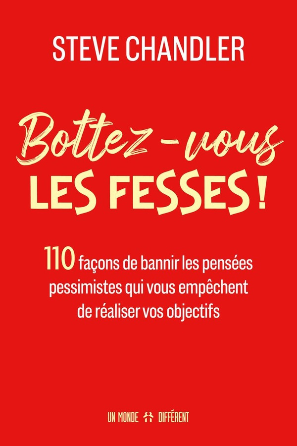 Bottez-vous les fesses ! 110 façons de bannir les pensées pessimistes qui vous empêchent de réaliser