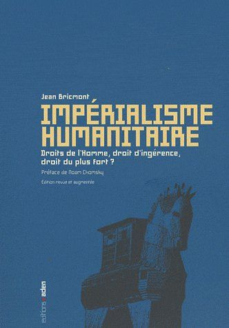Impérialisme humanitaire. Droits de l'Homme, droit d'ingérence, droit du plus fort ? 2e édition