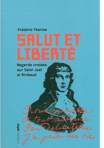 Salut et liberté. Regards croisés sur Saint-Just et Rimbaud