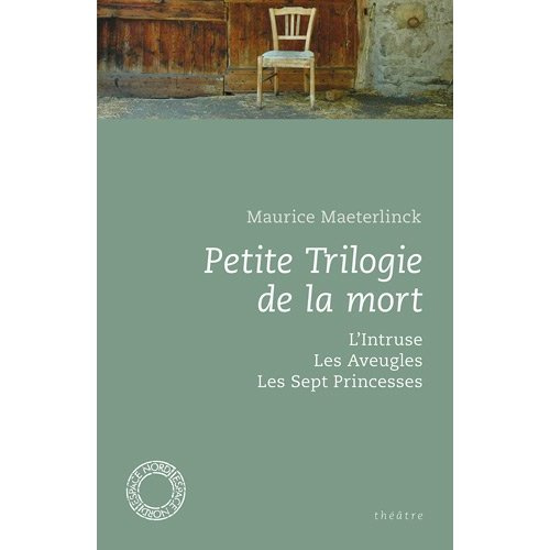 Petite Trilogie de la mort. L'Intruse ; Les Aveugles ; Les Sept Princesses