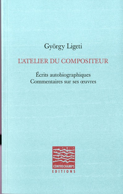 L'atelier du compositeur. Ecrits autobiographiques, commentaires sur ses oeuvres