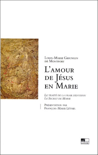 L'AMOUR DE JESUS EN MARIE - LE TRAITE DE LA VRAIE DEVOTION - LE SECRET DE MARIE