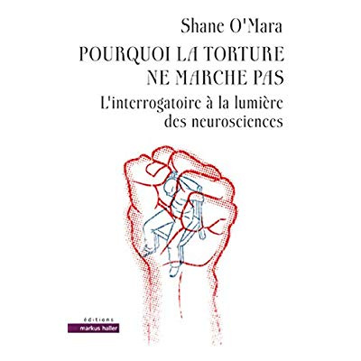 Pourquoi la torture ne marche pas. L'interrogatoire à la lumière des neurosciences