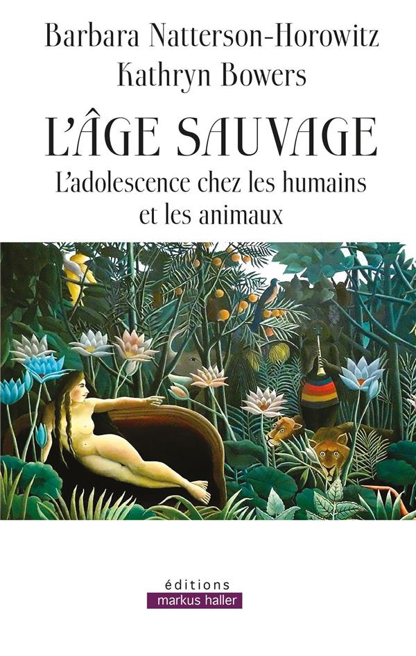 L'âge sauvage. L'adolescence chez les humains et les animaux