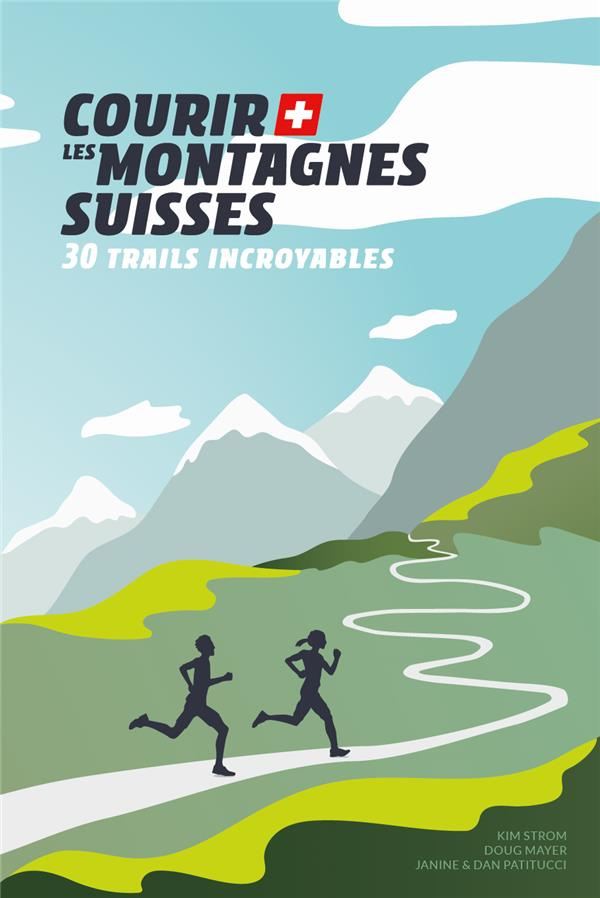 Courir les montagnes suisses. 30 trails incroyables