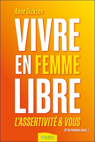 Vivre en femme libre. L'assertivité et vous
