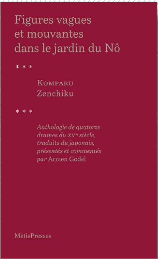 Figures vagues et mouvantes dans le jardin du Nô. Quatorze drames du XVe siècle
