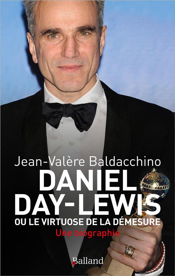 Daniel Day-Lewis. Ou le virtuose de la démesure, une biographie