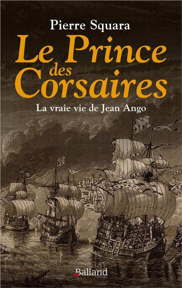 Le prince des Corsaires. La vraie vie de Jean Ango