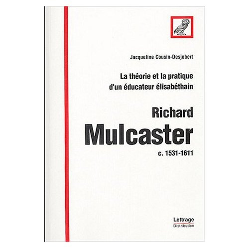 RICHARD MULCASTER 1531 1611 LA THEORIE ET LA PRATIQUE D'UN EDUCATEUR ELISABETHAIN