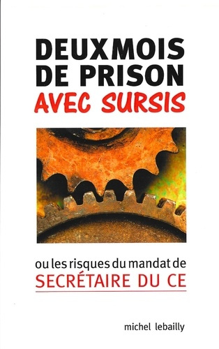 Deux mois de prison avec sursis. ou les risques du mandat de secrétaire du CE