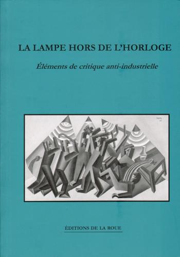 La lampe hors de l'horloge - réflexions anti-industrielles sur les possibilités de résistance