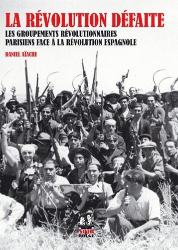 La révolution défaite - les groupements révolutionnaires parisiens face à la révolution espagnole