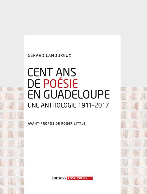 Cent ans de poésie en Guadeloupe. Une anthologie 1911-2017