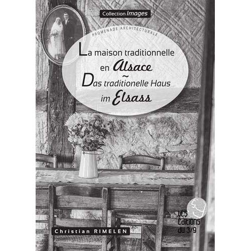 La maison traditionnelle en Alsace. Das traditionelle Haus im Elsass, Textes en français et en allem