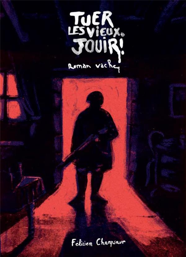 Tuer les vieux, jouir ! Roman vache, moeurs du temps