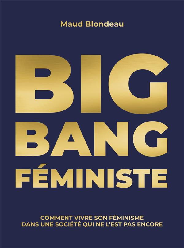 Big Bang Féministe. Comment vivre son fe´minisme dans une socie´te´ qui ne l'est pas encore