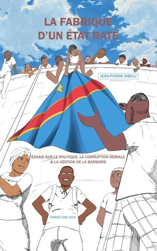 La fabrique d'un Etat raté. Essais sur le politique, la corruption morale et la gestion de la barbar