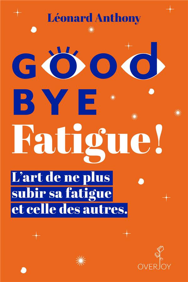 Goodbye Fatigue ! L’art de ne plus subir sa fatigue et celle des autres