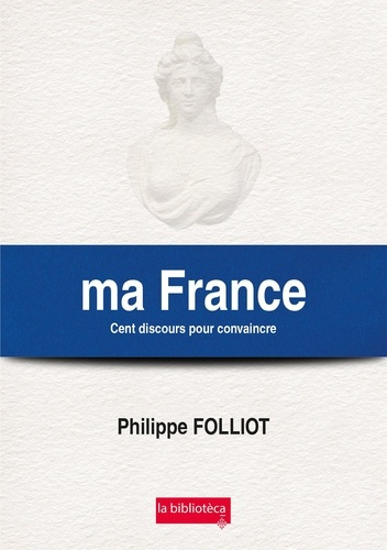 Ma France. Cent discours pour convaincre