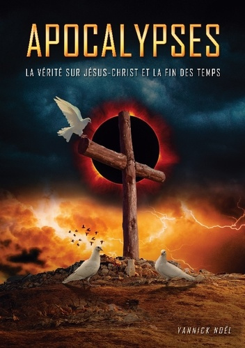 Apocalypses. La vérité sur Jésus-Christ et la fin des temps