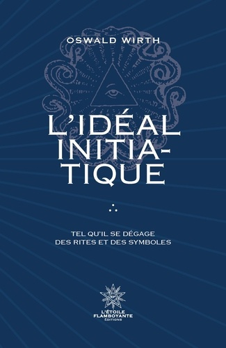 L'Idéal Initiatique. Tel qu'il se dégage des rites et des symboles