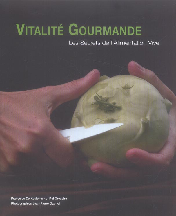 Vitalité Gourmande. Les Secrets de l'Alimentation Vive 101 recettes