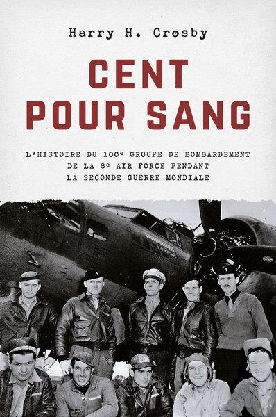 Cent pour sang. L'histoire du 100e groupe de bombardement de la 8e Air Force