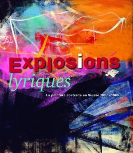 Explosions lyriques. La peinture abstraite en Suisse 1950-1965