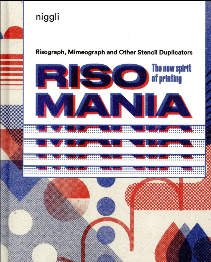 RISOMANIA - THE NEW SPIRIT OF PRINTING. RISOGRAPHE, MIMEOGRAPH AND OTHER STENCIL DUPLICATORS.