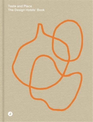Taste and Place The Design Hotels Book /anglais