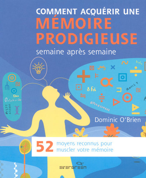 Comment acquérir une mémoire prodigieuse. 52 moyens reconnus pour muscler votre mémoire