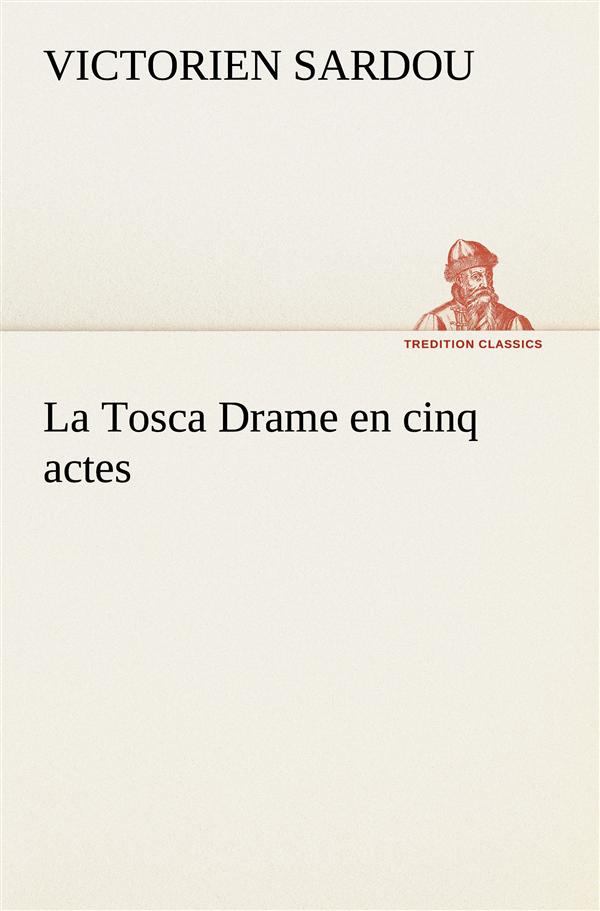 La Tosca Drame en cinq actes. La tosca drame en cinq actes