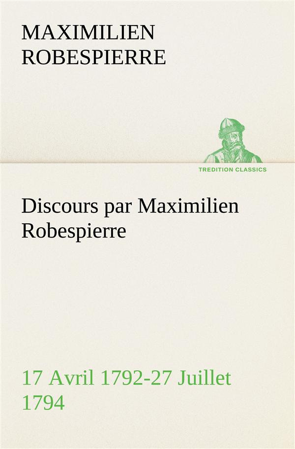 Discours par Maximilien Robespierre — 17 Avril 1792-27 Juillet 1794