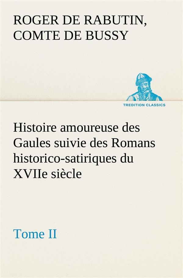 Histoire amoureuse des Gaules suivie des Romans historico-satiriques du XVIIe siècle, Tome II