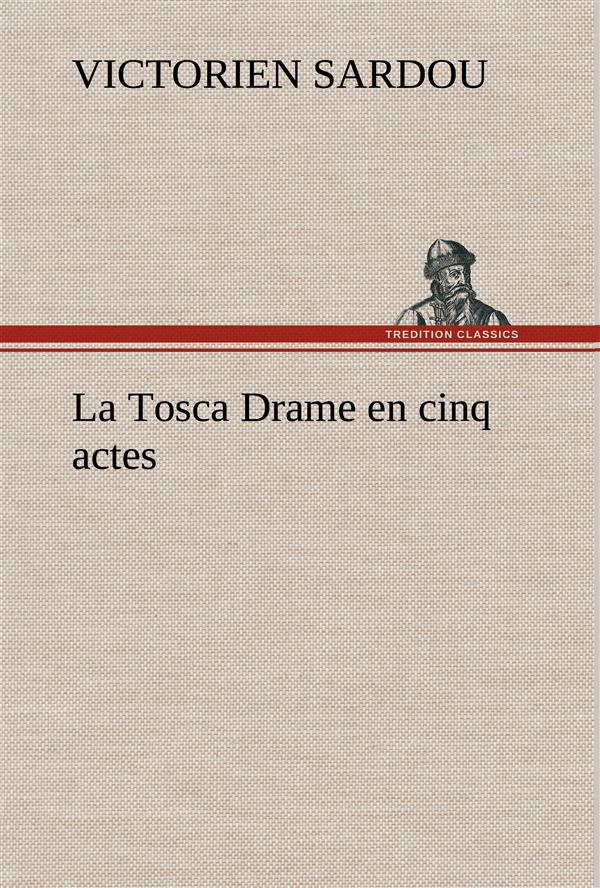 La Tosca Drame en cinq actes. La tosca drame en cinq actes