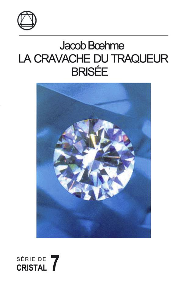 Jacob Boehme : la cravache du traqueur brisée. Une Anthologie de l'Oeuvre de Jacob Boehme