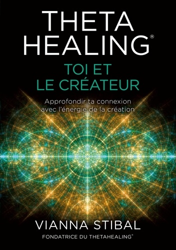 ThetaHealing® Toi et le créateur. Approfondir ta connexion avec l'énergie de la création